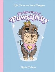 Little Book of Pawsitivity: Pawsitive Vibes, Life Lessons and Happiness Hacks We Can Learn From Our Four-Legged Friends цена и информация | Самоучители | 220.lv