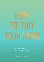 How to Tidy Your Mind: Tips and Techniques to Help You Reduce Mental Clutter and Find Calm cena un informācija | Pašpalīdzības grāmatas | 220.lv