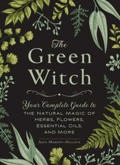 Green Witch: Your Complete Guide to the Natural Magic of Herbs, Flowers, Essential Oils, and More цена и информация | Самоучители | 220.lv