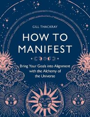 How to Manifest: Bring Your Goals into Alignment with the Alchemy of the Universe cena un informācija | Pašpalīdzības grāmatas | 220.lv