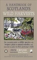 Handbook of Scotland's Wild Harvests: The Essential Guide to Edible Species, with Recipes & Plants for Natural Remedies, and Materials to Gather for Fuel, Gardening & Craft Revised edition цена и информация | Книги рецептов | 220.lv