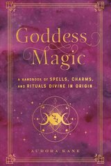 Goddess Magic: A Handbook of Spells, Charms, and Rituals Divine in Origin, Volume 10 cena un informācija | Pašpalīdzības grāmatas | 220.lv