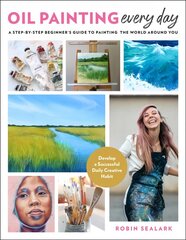 Oil Painting Every Day: A Step-by-Step Beginner's Guide to Painting the World Around You - Develop a Successful Daily Creative Habit cena un informācija | Mākslas grāmatas | 220.lv