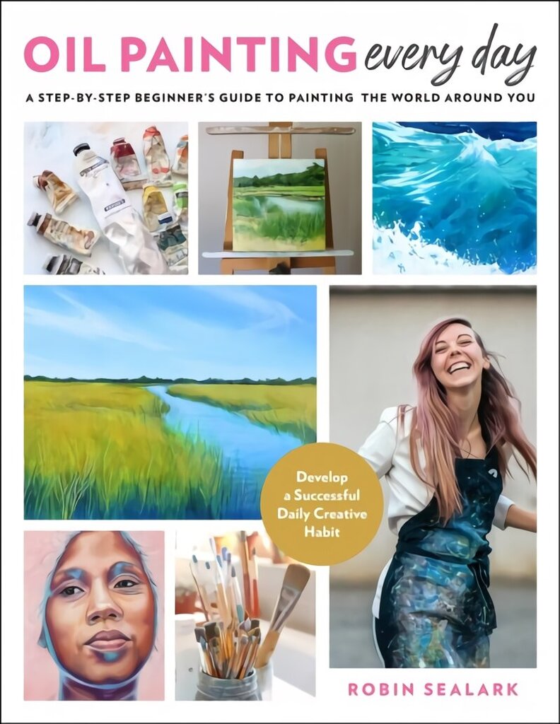 Oil Painting Every Day: A Step-by-Step Beginner's Guide to Painting the World Around You - Develop a Successful Daily Creative Habit цена и информация | Mākslas grāmatas | 220.lv