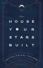 House Your Stars Built: A Guide to the Twelve Astrological Houses and Your Place in the Universe cena un informācija | Pašpalīdzības grāmatas | 220.lv