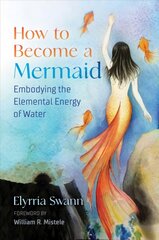 How to Become a Mermaid: Embodying the Elemental Energy of Water cena un informācija | Pašpalīdzības grāmatas | 220.lv