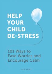 Help Your Child De-Stress: 101 Ways to Ease Worries and Encourage Calm cena un informācija | Pašpalīdzības grāmatas | 220.lv