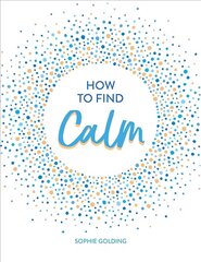 How to Find Calm: Inspiration and Advice for a More Peaceful Life цена и информация | Самоучители | 220.lv