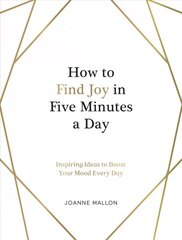 How to Find Joy in Five Minutes a Day: Inspiring Ideas to Boost Your Mood Every Day cena un informācija | Pašpalīdzības grāmatas | 220.lv