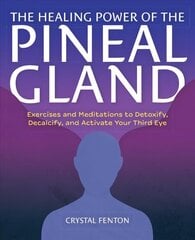 Healing Power Of The Pineal Gland: Exercises and Meditations to Detoxify, Decalcify, and Activate Your Third Eye cena un informācija | Pašpalīdzības grāmatas | 220.lv