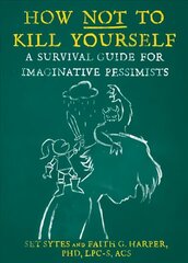 How Not To Kill Yourself: A Survival Guide for Imaginative Pessimists 2nd Revised ed. cena un informācija | Pašpalīdzības grāmatas | 220.lv
