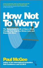 How Not To Worry: The Remarkable Truth of How a Small Change Can Help You Stress Less and Enjoy Life More cena un informācija | Pašpalīdzības grāmatas | 220.lv