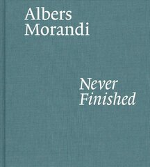 Albers and Morandi: Never Finished cena un informācija | Mākslas grāmatas | 220.lv