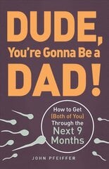 Dude, You're Gonna Be a Dad!: How to Get (Both of You) Through the Next 9 Months цена и информация | Самоучители | 220.lv