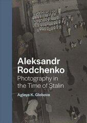 Aleksandr Rodchenko: Photography in the Time of Stalin цена и информация | Книги по фотографии | 220.lv