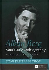 Alban Berg: Music as Autobiography. Translated by Ernest Bernhardt-Kabisch New edition cena un informācija | Mākslas grāmatas | 220.lv