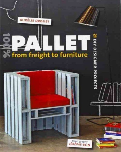 100% Pallet: from Freight to Furniture: 21 DIY Designer Projects цена и информация | Mākslas grāmatas | 220.lv