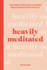 Heavily Meditated: Your down-to-earth guide to learning meditation and getting high on life цена и информация | Самоучители | 220.lv