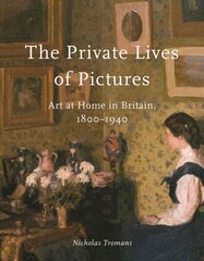 Private Lives of Pictures: Art at Home in Britain, 1800-1940 цена и информация | Книги об искусстве | 220.lv
