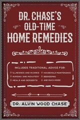 Dr. Chase's Old-Time Home Remedies: Includes Traditional Advice for Illnesses and Injuries, Nursing and Midwifery, Meals and Desserts, Household Maintenance, Beekeeping, and Much More! cena un informācija | Pašpalīdzības grāmatas | 220.lv