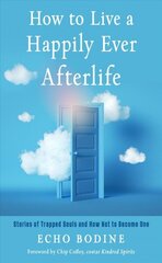 How to Live a Happily Ever Afterlife: Stories of Trapped Souls and How Not to Become One cena un informācija | Pašpalīdzības grāmatas | 220.lv