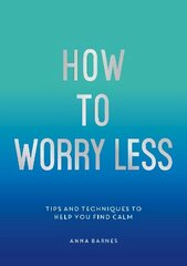 How to Worry Less: Tips and Techniques to Help You Find Calm cena un informācija | Pašpalīdzības grāmatas | 220.lv