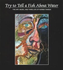 Try to Tell a Fish About Water: The Art, Music, and Third Life of Norma Tanega цена и информация | Книги об искусстве | 220.lv