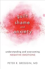 Guilt, Shame, and Anxiety: Understanding and Overcoming Negative Emotions cena un informācija | Pašpalīdzības grāmatas | 220.lv