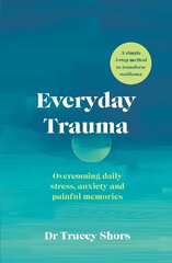 Everyday Trauma: Overcoming daily stress, anxiety and painful memories цена и информация | Самоучители | 220.lv