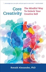 Core Creativity: The Mindful Way to Unlock Your Creative Self cena un informācija | Pašpalīdzības grāmatas | 220.lv