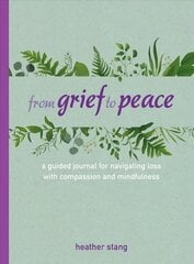 From Grief to Peace: A Guided Journal for Navigating Loss with Compassion and Mindfulness цена и информация | Самоучители | 220.lv