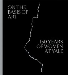 On the Basis of Art: 150 Years of Women at Yale цена и информация | Книги об искусстве | 220.lv