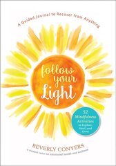 Follow Your Light: A Guided Journal to Recover from Anything; 52 Mindfulness Activities to Explore, Heal, and Grow cena un informācija | Pašpalīdzības grāmatas | 220.lv