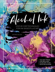 Alcohol Ink: Step-by-Step Techniques for Ink-Based Fluid Art cena un informācija | Mākslas grāmatas | 220.lv
