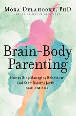 Brain-Body Parenting: How to Stop Managing Behaviour and Start Raising Joyful, Resilient Kids cena un informācija | Pašpalīdzības grāmatas | 220.lv