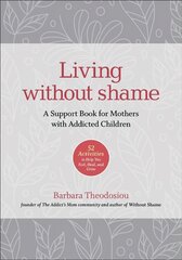 Living Without Shame: A Support Book for Mothers with Addicted Children: 52 Activities to Help You Feel, Heal, and Grow cena un informācija | Pašpalīdzības grāmatas | 220.lv