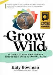 Grow Wild: The Whole-Child, Whole-Family, Nature-Rich Guide to Moving More cena un informācija | Pašpalīdzības grāmatas | 220.lv