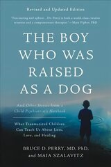 Boy Who Was Raised as a Dog, 3rd Edition: And Other Stories from a Child Psychiatrist's Notebook--What Traumatized Children Can Teach Us About Loss, Love, and Healing 3rd Revised edition cena un informācija | Pašpalīdzības grāmatas | 220.lv