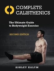 Complete Calisthenics: The Ultimate Guide to Bodyweight Exercise Second Edition New edition cena un informācija | Pašpalīdzības grāmatas | 220.lv