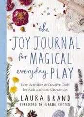 Joy Journal for Magical Everyday Play: Easy Activities & Creative Craft for Kids and their Grown-ups cena un informācija | Pašpalīdzības grāmatas | 220.lv