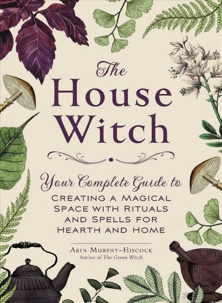 House Witch: Your Complete Guide to Creating a Magical Space with Rituals and Spells for Hearth and Home цена и информация | Pašpalīdzības grāmatas | 220.lv