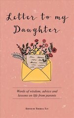 Letter to My Daughter: Words of Wisdom, Advice and Lessons on Life from Parents цена и информация | Самоучители | 220.lv