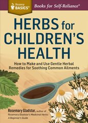 Herbs for Children's Health: How to Make and Use Gentle Herbal Remedies for Soothing Common Ailments. a Storey Basics(r) Title 2nd Revised ed. цена и информация | Самоучители | 220.lv