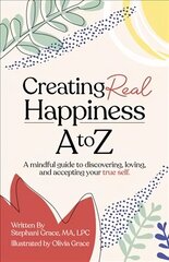 Creating Real Happiness A to Z - A Mindful Guide to Discovering, Loving, and Accepting Your True Self cena un informācija | Pašpalīdzības grāmatas | 220.lv