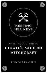 Keeping Her Keys: An Introduction to Hekate's Modern Witchcraft cena un informācija | Pašpalīdzības grāmatas | 220.lv