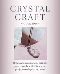 Crystal Craft: How to choose, use and activate your crystals with 25 creative projects цена и информация | Самоучители | 220.lv