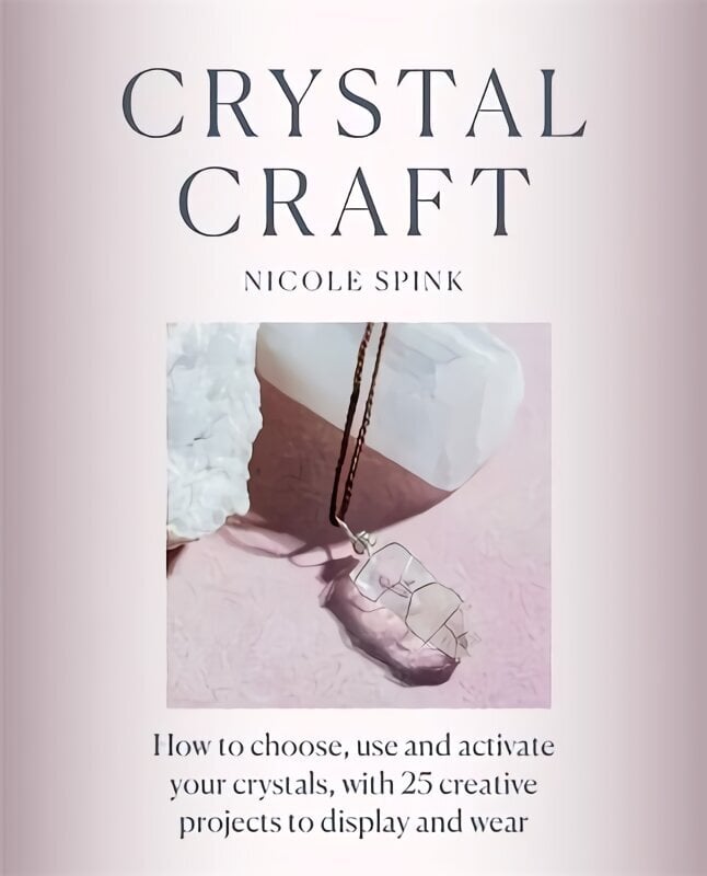 Crystal Craft: How to choose, use and activate your crystals with 25 creative projects цена и информация | Pašpalīdzības grāmatas | 220.lv