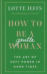 How to be a Gentlewoman: The Art of Soft Power in Hard Times цена и информация | Самоучители | 220.lv