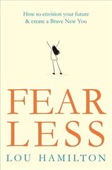 Fear Less: How to envision your future & create a Brave New You цена и информация | Самоучители | 220.lv