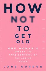 How Not To Get Old: One Woman's Quest to Take Control of the Ageing Process cena un informācija | Pašpalīdzības grāmatas | 220.lv